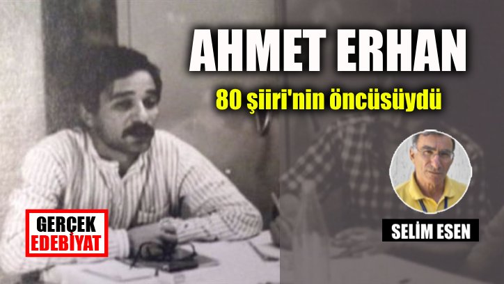 '80 Şiiri’nin öncüsü Ahmet Erhan