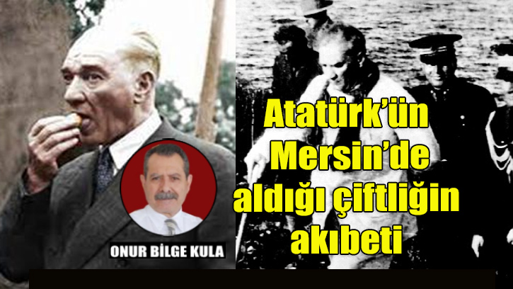 Atatürk’ün Mersin gezileri / Prof. Dr. Onur Bilge Kula
