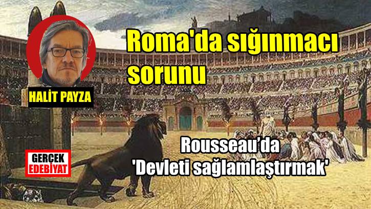 Roma ‘Sığınmacı sorunu’nu nasıl çözmüştü / Halit Payza​