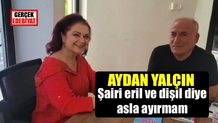 Aydan Yalçın: Şairim diyorsan okuyacaksın!