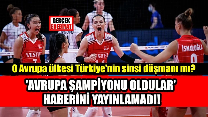 A Milli Kadın Voleybol Takımımızın şampiyonluğunu haber yapmayan Avrupa ülkesi!