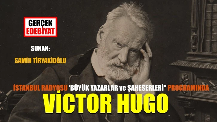 İstanbul Radyosu’nda ‘Büyük Yazarlar ve Şaheserleri’ saatinde: Victor Hugo