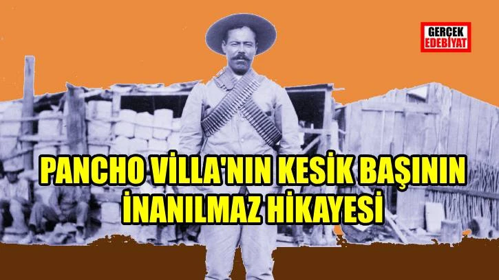Pancho Villa'nın öldürülüşünün inanılmaz hikayesi / Özgür Uyanık