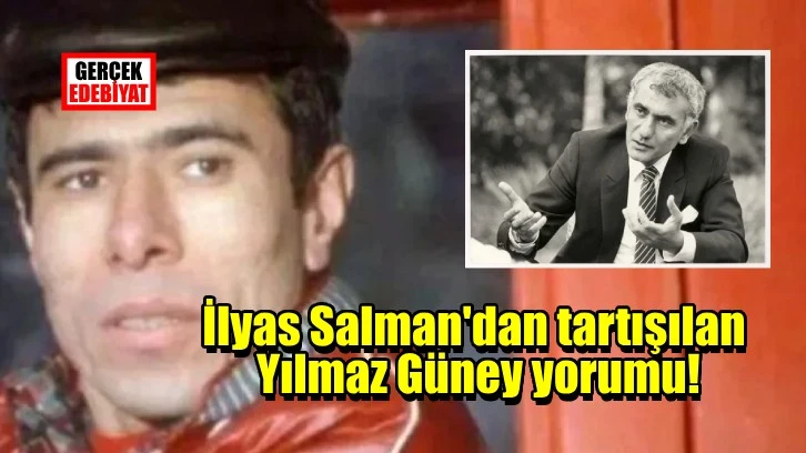 Yılmaz Güney tartışmalarına İlyas Salman da girdi!