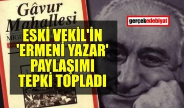 Bir eski vekilin 'Ermeni yazar' paylaşımına tepki