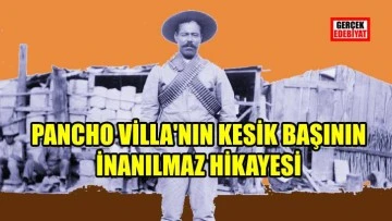 Pancho Villa'nın öldürülüşünün inanılmaz hikayesi / Özgür Uyanık