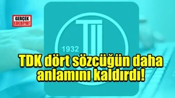 TDK bu kez de o dört sözcüğün anlamını kaldırdı!